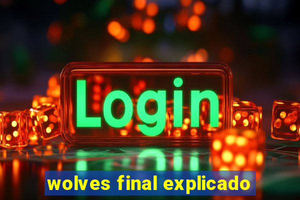 wolves final explicado